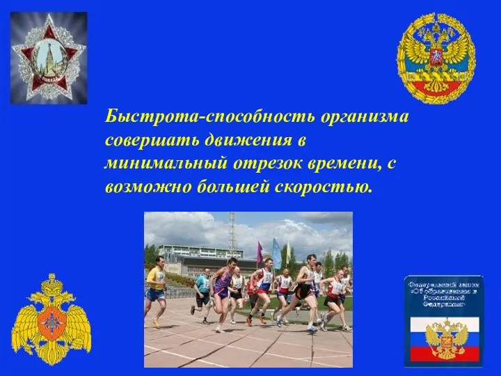 Быстрота-способность организма совершать движения в минимальный отрезок времени, с возможно большей скоростью.