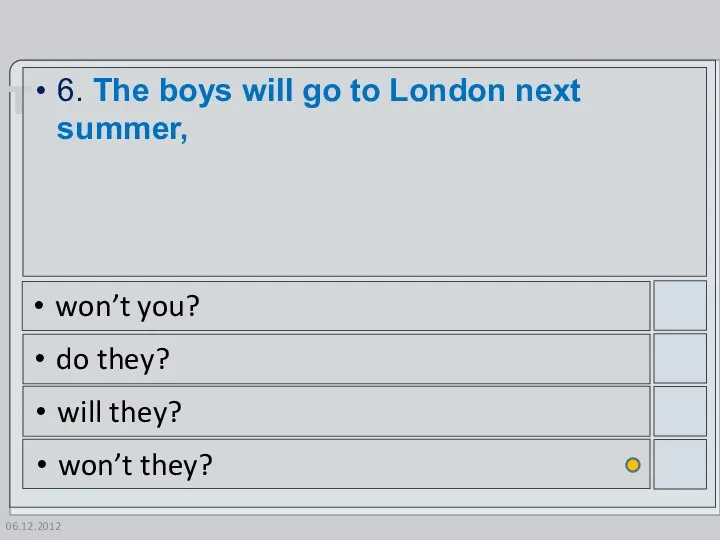 06.12.2012 6. The boys will go to London next summer,