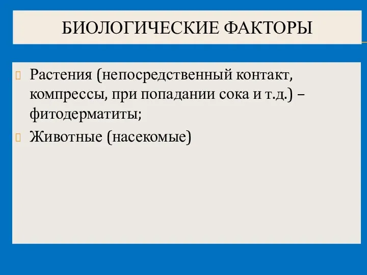 БИОЛОГИЧЕСКИЕ ФАКТОРЫ Растения (непосредственный контакт, компрессы, при попадании сока и т.д.) – фитодерматиты; Животные (насекомые)