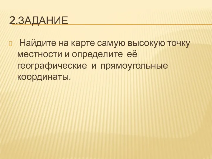 2.ЗАДАНИЕ Найдите на карте самую высокую точку местности и определите её географические и прямоугольные координаты.