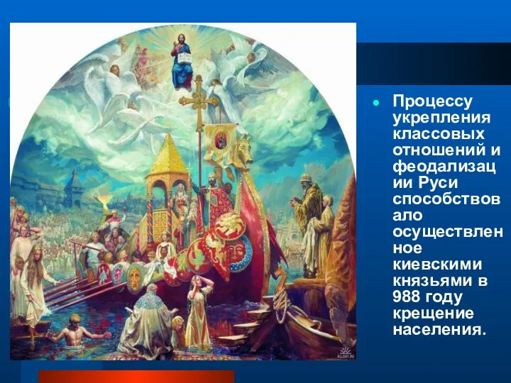 Процессу укрепления классовых отношений и феодализации Руси способствовало осуществленное киевскими князьями в 988 году крещение населения.