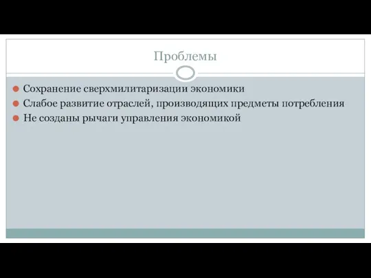 Проблемы Сохранение сверхмилитаризации экономики Слабое развитие отраслей, производящих предметы потребления Не созданы рычаги управления экономикой