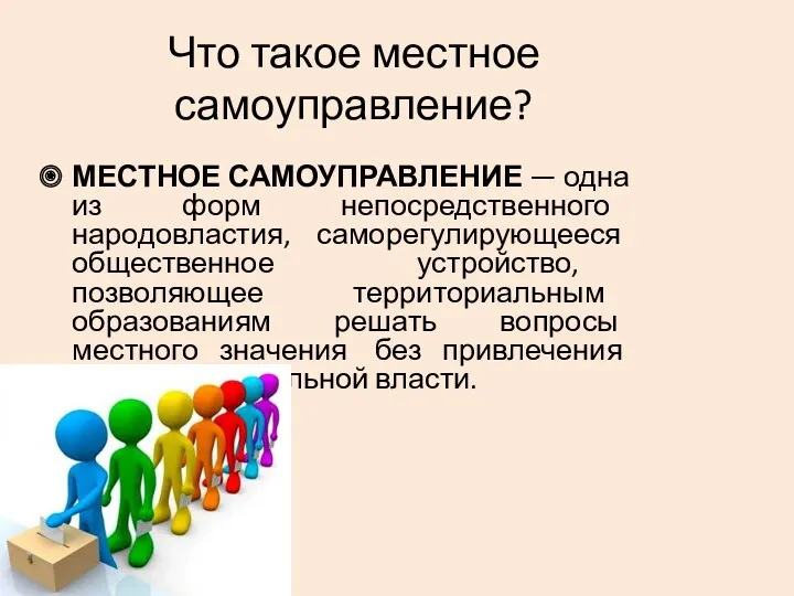 Что такое местное самоуправление? МЕСТНОЕ САМОУПРАВЛЕНИЕ — одна из форм