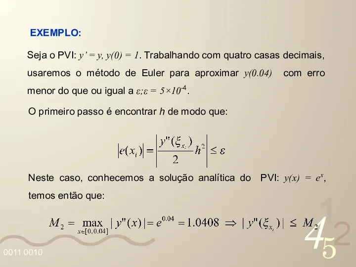 EXEMPLO: Seja o PVI: y’ = y, y(0) = 1. Trabalhando com quatro