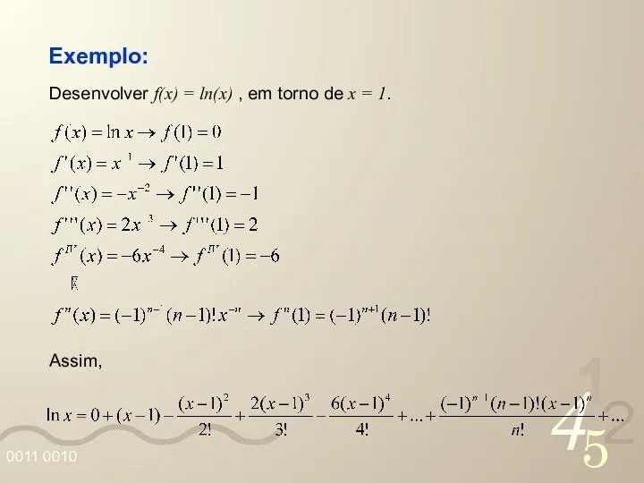 Exemplo: Desenvolver f(x) = ln(x) , em torno de x = 1. Assim,