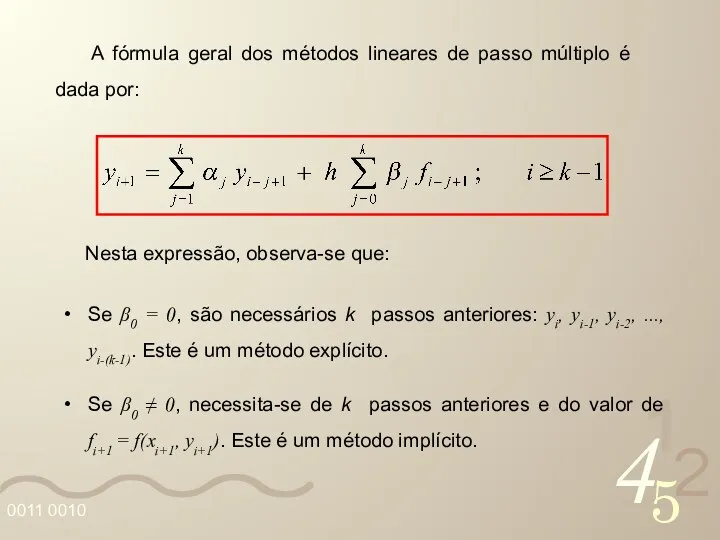 A fórmula geral dos métodos lineares de passo múltiplo é dada por: Nesta