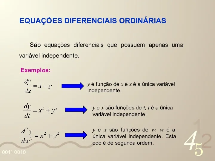 EQUAÇÕES DIFERENCIAIS ORDINÁRIAS São equações diferenciais que possuem apenas uma variável independente. Exemplos: