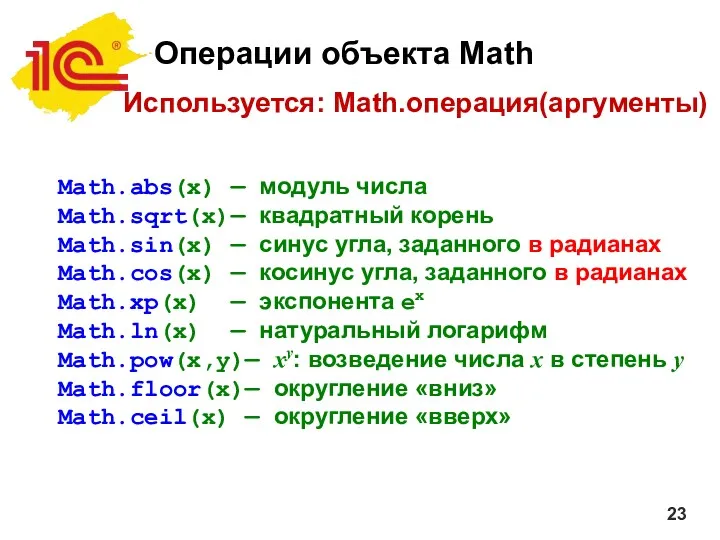 Операции объекта Math Используется: Math.операция(аргументы) Math.abs(x) — модуль числа Math.sqrt(x)—