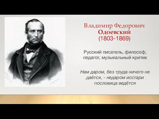 Владимир Федорович Одоевский (1803-1869) Русский писатель, философ, педагог, музыкальный критик Нам даром, без
