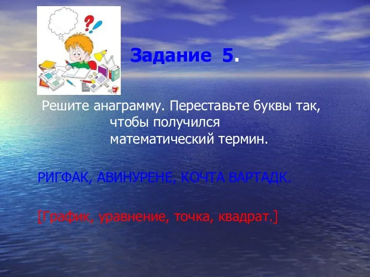 Задание 5. Решите анаграмму. Переставьте буквы так, чтобы получился математический