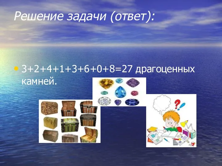 Решение задачи (ответ): 3+2+4+1+3+6+0+8=27 драгоценных камней.