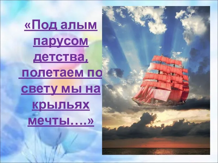 «Под алым парусом детства, полетаем по свету мы на крыльях мечты….»