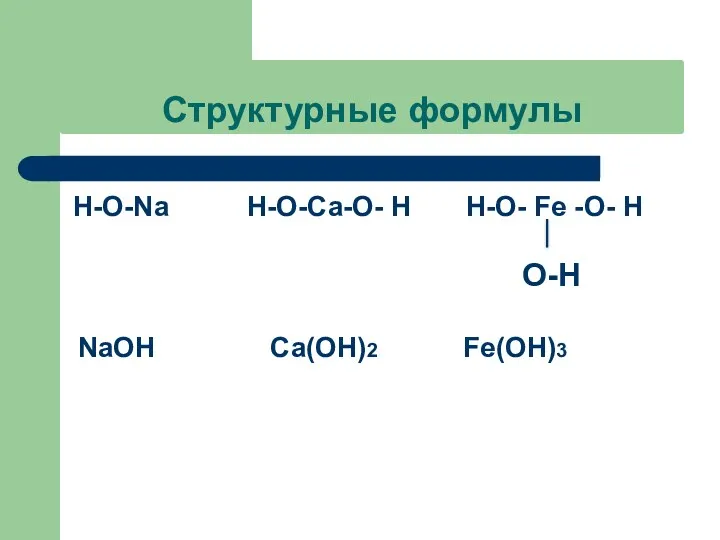 Структурные формулы Н-О-Na Н-О-Ca-О- Н Н-О- Fe -О- Н NaOH Ca(OH)2 Fe(OH)3 O-H