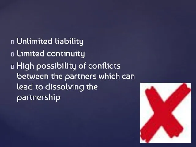 Unlimited liability Limited continuity High possibility of conflicts between the