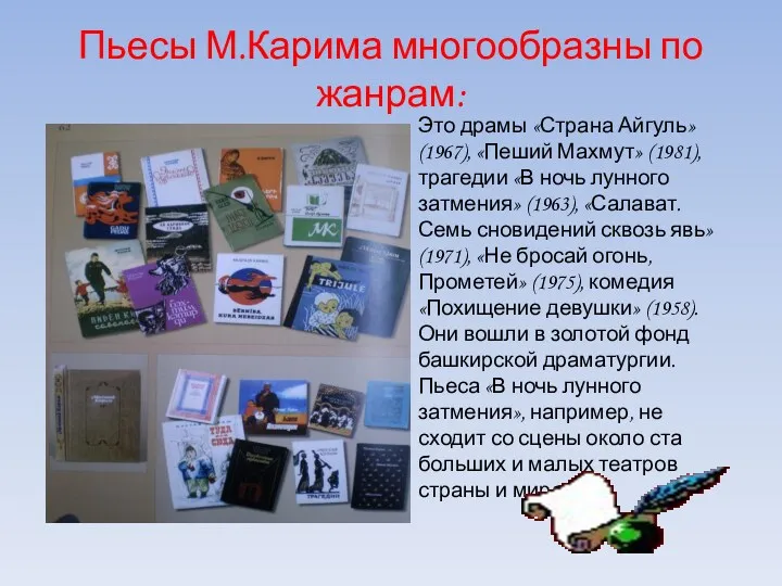 Пьесы М.Карима многообразны по жанрам: Это драмы «Страна Айгуль» (1967), «Пеший Махмут» (1981),