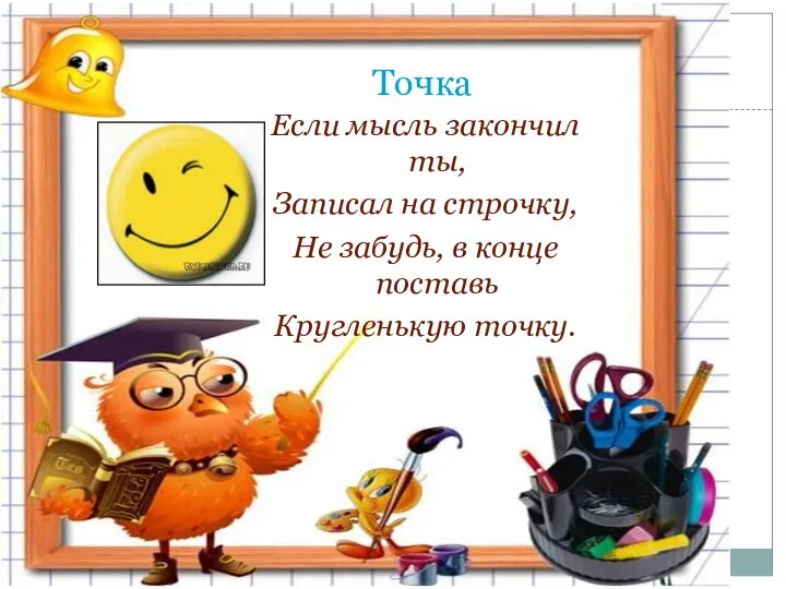 Точка Если мысль закончил ты, Записал на строчку, Не забудь, в конце поставь Кругленькую точку.