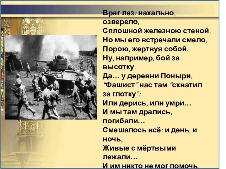 Враг лез: нахально, озверело, Сплошной железною стеной, Но мы его