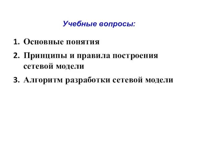 Учебные вопросы: Основные понятия Принципы и правила построения сетевой модели Алгоритм разработки сетевой модели