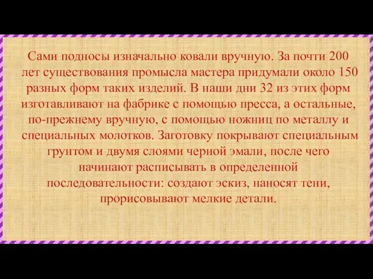 Сами подносы изначально ковали вручную. За почти 200 лет существования