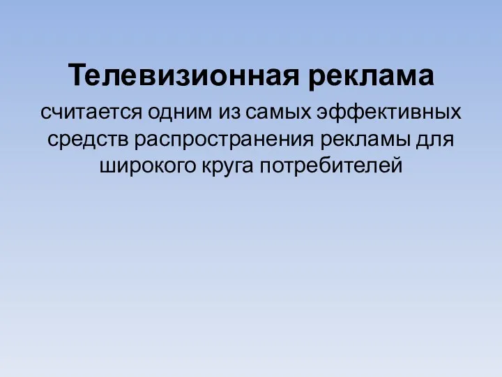 Телевизионная реклама считается одним из самых эффективных средств распространения рекламы для широкого круга потребителей