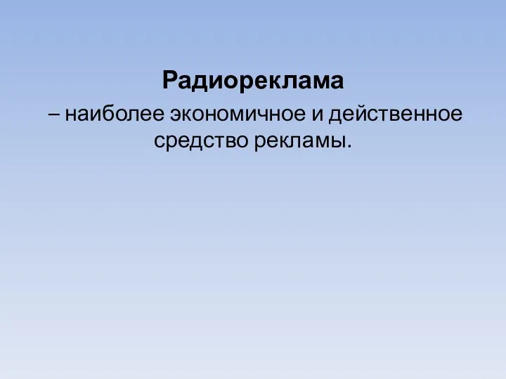 Радиореклама – наиболее экономичное и действенное средство рекламы.