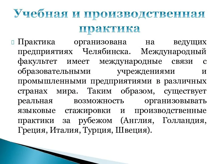 Практика организована на ведущих предприятиях Челябинска. Международный факультет имеет международные связи с образовательными