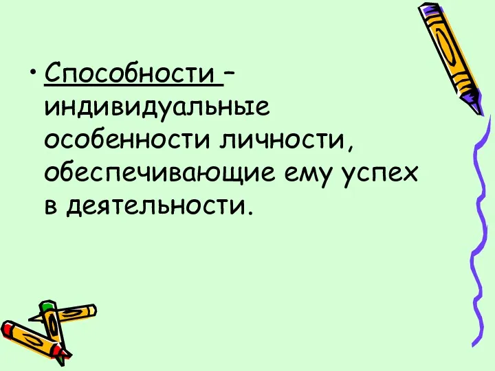 Способности – индивидуальные особенности личности, обеспечивающие ему успех в деятельности.