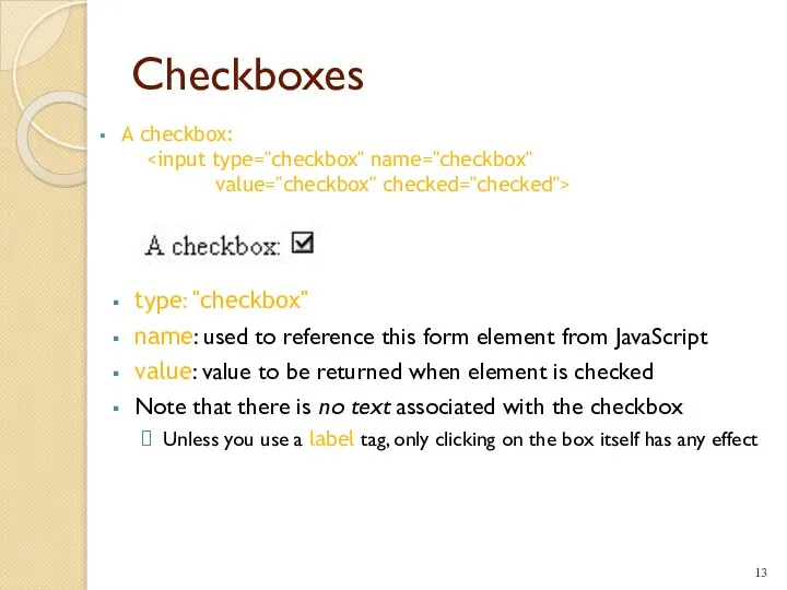 Checkboxes A checkbox: type: "checkbox" name: used to reference this form element from