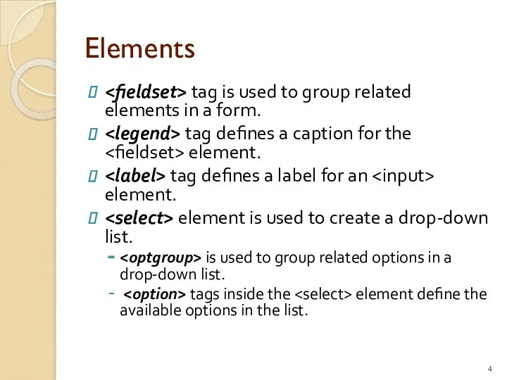Elements tag is used to group related elements in a form. tag defines
