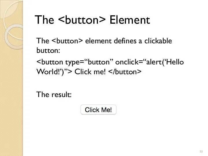 The Element The element defines a clickable button: Click me! The result: