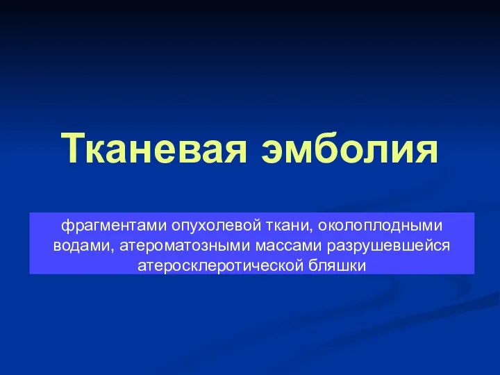 Тканевая эмболия фрагментами опухолевой ткани, околоплодными водами, атероматозными массами разрушевшейся атеросклеротической бляшки