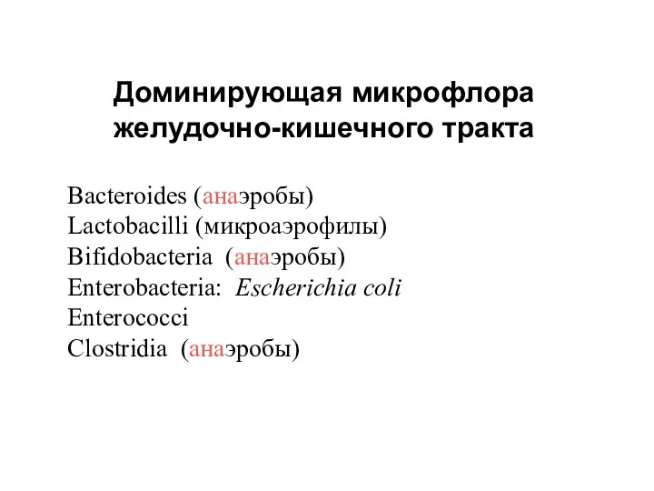 Доминирующая микрофлора желудочно-кишечного тракта Bacteroides (анаэробы) Lactobacilli (микроаэрофилы) Bifidobacteria (анаэробы) Enterobacteria: Escherichia coli Enterococci Clostridia (анаэробы)
