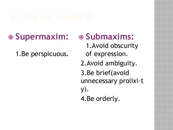 MAXIM OF MANNER Supermaxim: 1.Be perspicuous. Submaxims: 1.Avoid obscurity of