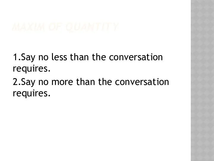 MAXIM OF QUANTITY 1.Say no less than the conversation requires.