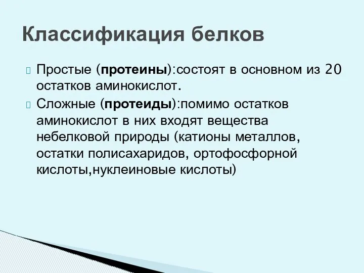 Простые (протеины):состоят в основном из 20 остатков аминокислот. Сложные (протеиды):помимо