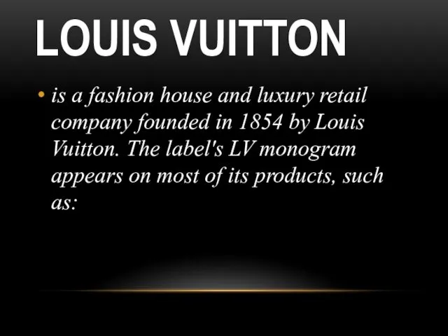 LOUIS VUITTON is a fashion house and luxury retail company founded in 1854