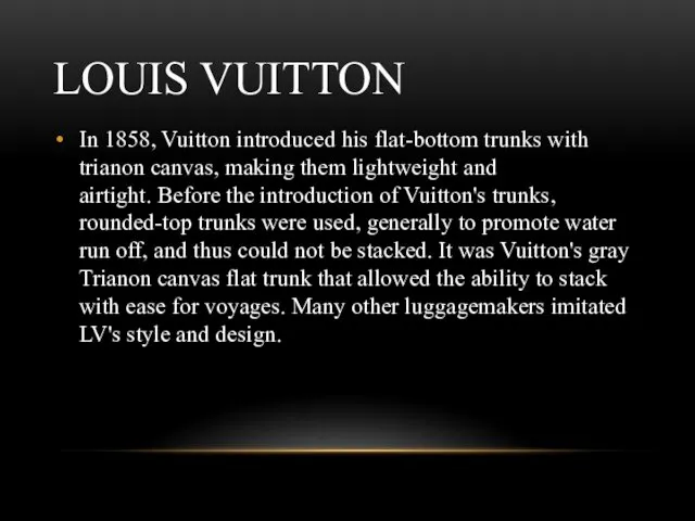 LOUIS VUITTON In 1858, Vuitton introduced his flat-bottom trunks with trianon canvas, making
