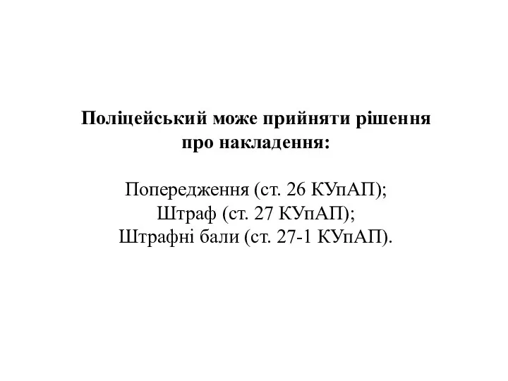 Поліцейський може прийняти рішення про накладення: Попередження (ст. 26 КУпАП);