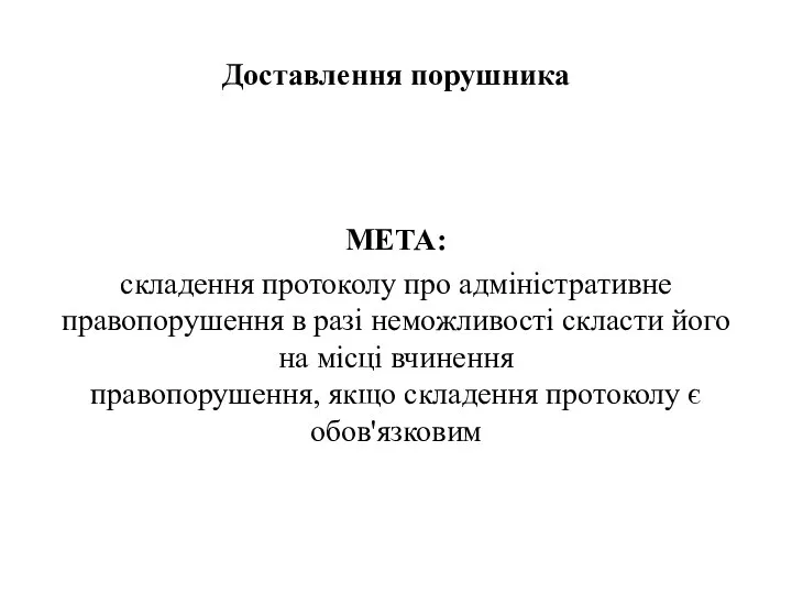 Доставлення порушника МЕТА: складення протоколу про адміністративне правопорушення в разі