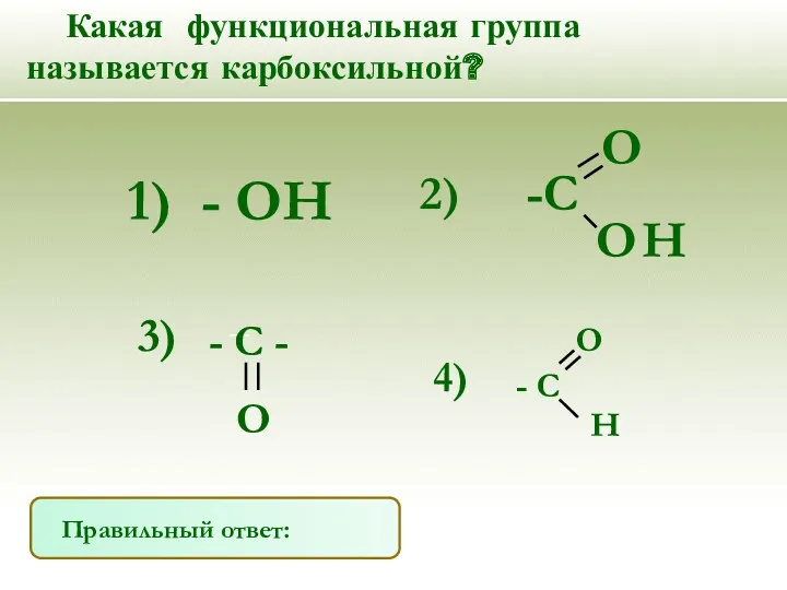 Какая функциональная группа называется карбоксильной? 1) - ОН Правильный ответ: 2)