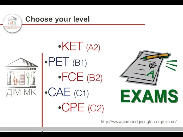 Choose your level KET (A2) PET (B1) FCE (B2) CAE (C1) CPE (C2) http://www.cambridgeenglish.org/exams/