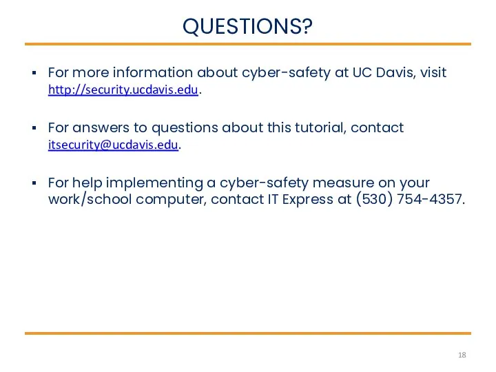 QUESTIONS? For more information about cyber-safety at UC Davis, visit http://security.ucdavis.edu. For answers