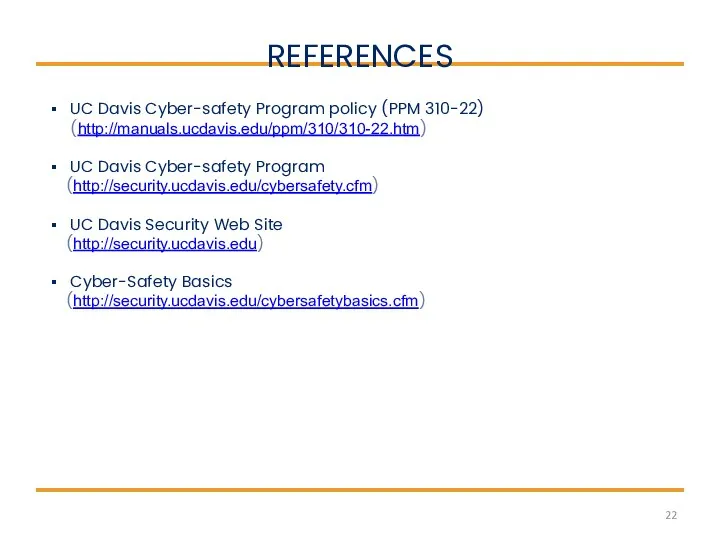 REFERENCES UC Davis Cyber-safety Program policy (PPM 310-22) (http://manuals.ucdavis.edu/ppm/310/310-22.htm) UC Davis Cyber-safety Program