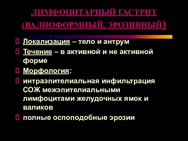 ЛИМФОЦИТАРНЫЙ ГАСТРИТ (ВАЛИОФОРМНЫЙ, ЭРОЗИВНЫЙ) Локализация – тело и антрум Течение