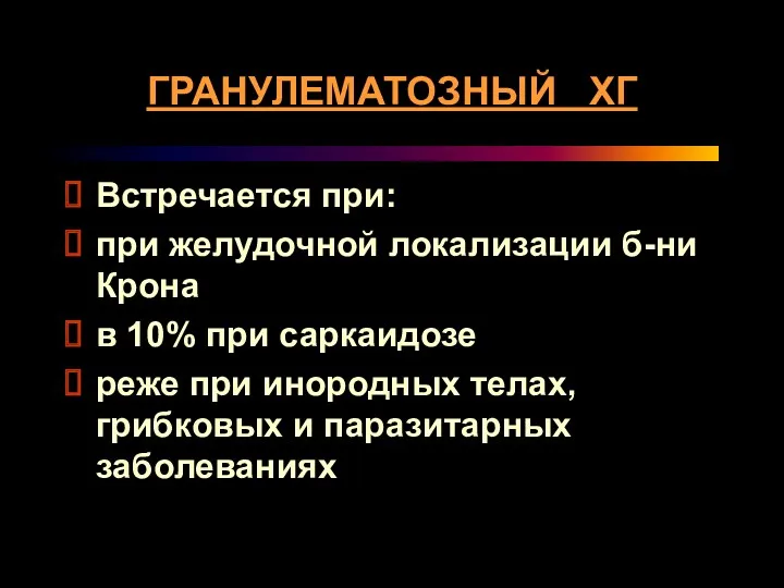 ГРАНУЛЕМАТОЗНЫЙ ХГ Встречается при: при желудочной локализации б-ни Крона в