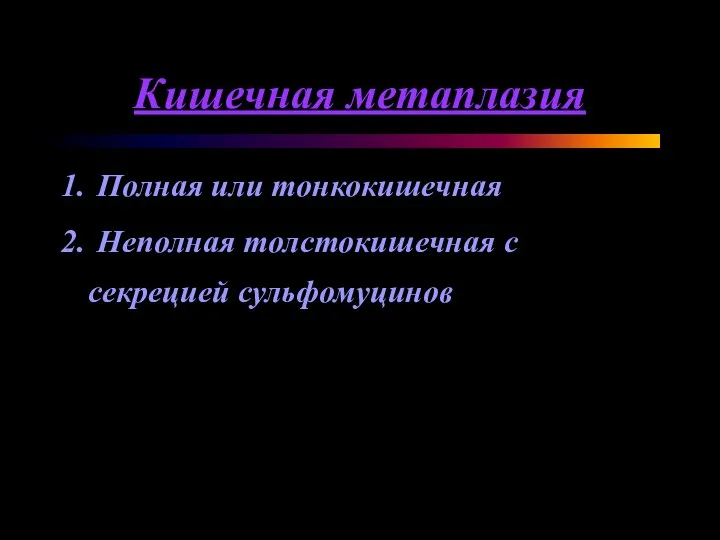 Кишечная метаплазия 1. Полная или тонкокишечная 2. Неполная толстокишечная с секрецией сульфомуцинов