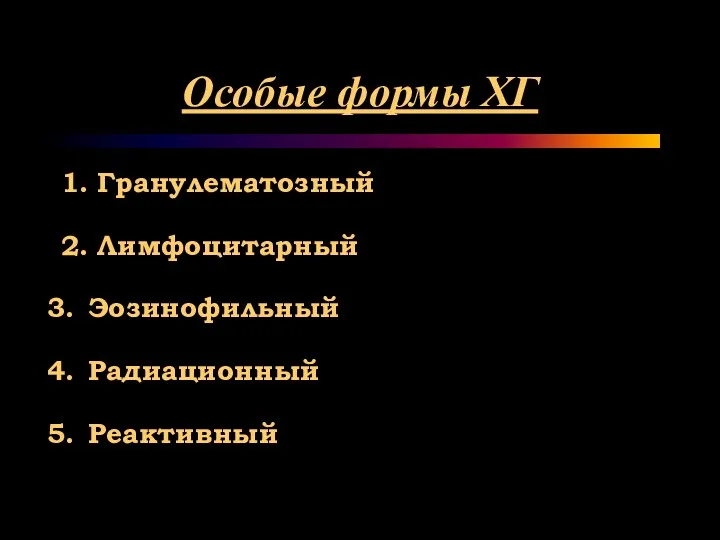 Особые формы ХГ 1. Гранулематозный 2. Лимфоцитарный Эозинофильный Радиационный Реактивный