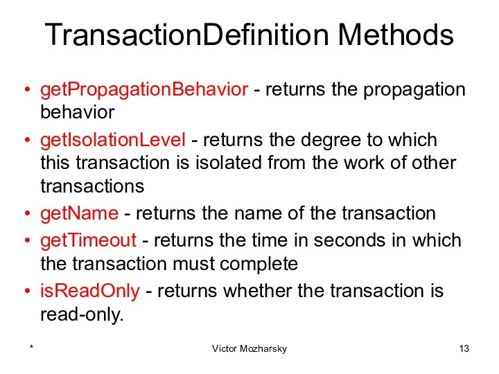 TransactionDefinition Methods getPropagationBehavior - returns the propagation behavior getIsolationLevel -