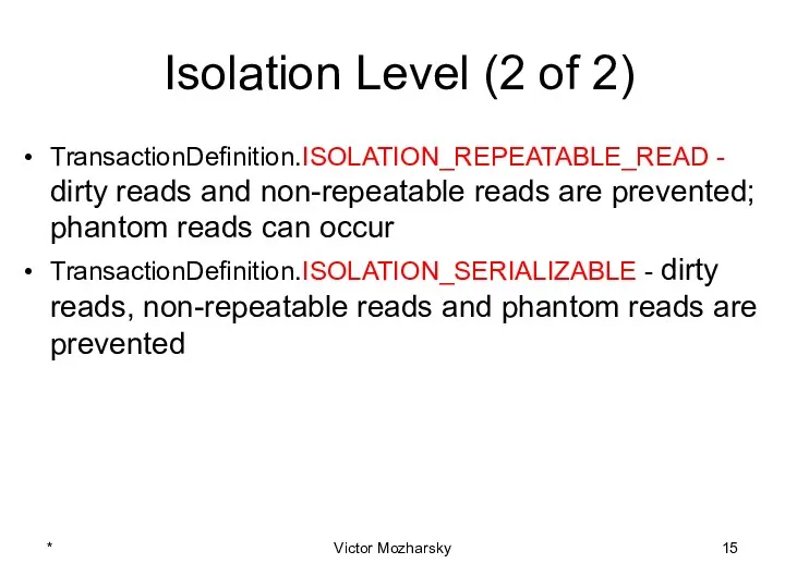 Isolation Level (2 of 2) TransactionDefinition.ISOLATION_REPEATABLE_READ - dirty reads and