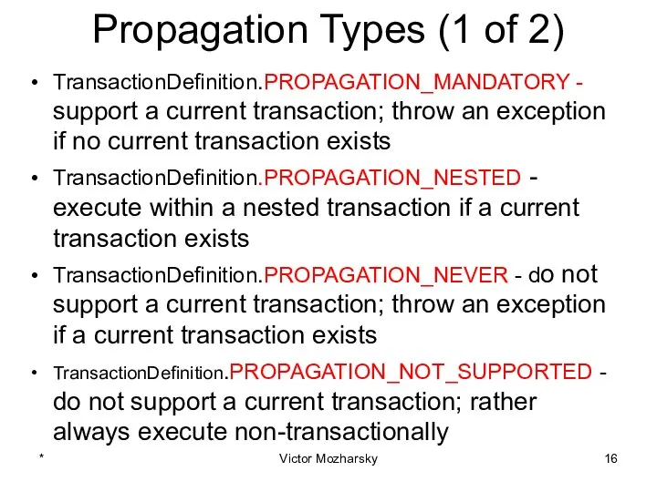 Propagation Types (1 of 2) TransactionDefinition.PROPAGATION_MANDATORY - support a current